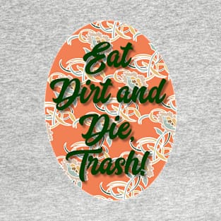 Eat Dirt and Die, Trash! T-Shirt